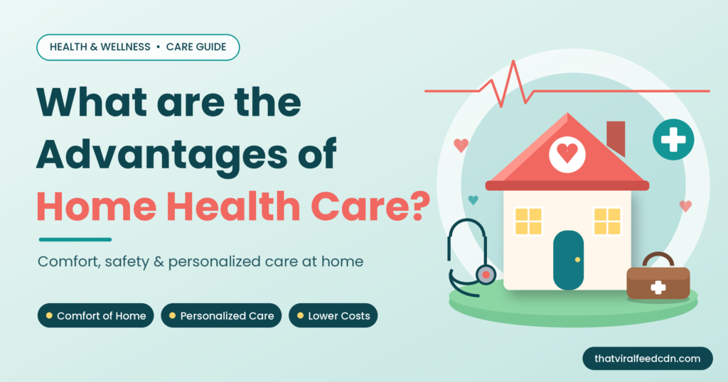 What are the Advantages of Home Health Care?